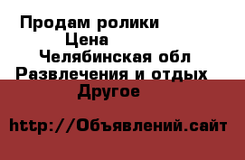 Продам ролики 40--41 › Цена ­ 1 500 - Челябинская обл. Развлечения и отдых » Другое   